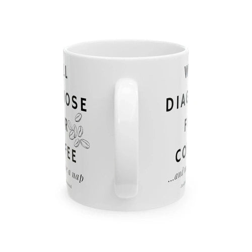 Will Diagnose for Coffee... And Maybe a Nap Doctor Ceramic Mug, (11oz, 15oz) - Ollie Print Designs LLC