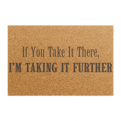 If You Take It There I'm Taking It Further "Euphoria" Petty Fun Doormat - Ollie Print Designs LLC