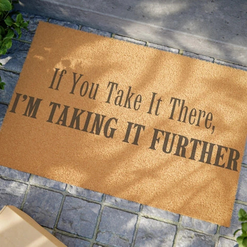 If You Take It There I'm Taking It Further "Euphoria" Petty Fun Doormat - Ollie Print Designs LLC