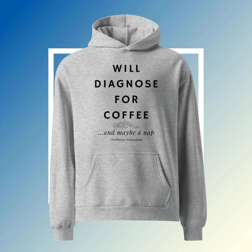 Will Diagnose for Coffee Healthcare Professionals Oversized Hoodie Unisex - Ollie Print Designs LLC