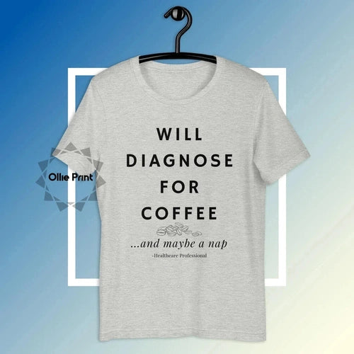 Will Diagnose for Coffee Doctor Nurse Funny Tee T-shirt - Ollie Print Designs LLC