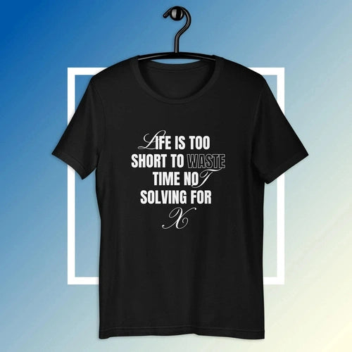 Life Is Too Short Not Solving for X Math Lover Tee T-shirt Unisex - Ollie Print Designs LLC