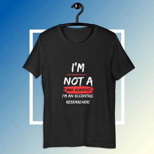 I'm Not a Mad Scientist I'm an Eccentric Researcher Tee T-shirt - Ollie Print Designs LLC