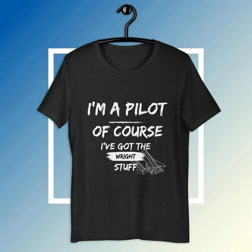 I'm A Pilot Of Course I've Got the Wright Stuff Tee T-shirt - Ollie Print Designs LLC