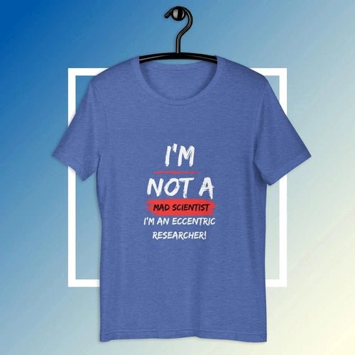 I'm Not a Mad Scientist I'm an Eccentric Researcher Tee T-shirt - Ollie Print Designs LLC