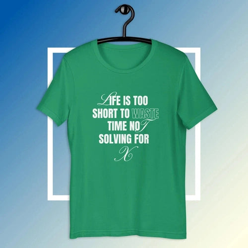 Life Is Too Short Not Solving for X Math Lover Tee T-shirt Unisex - Ollie Print Designs LLC