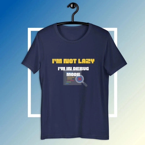 I'm Not Lazy I'm in Debug Mode Software Developer Tee T-shirt - Ollie Print Designs LLC