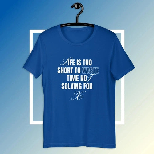 Life Is Too Short Not Solving for X Math Lover Tee T-shirt Unisex - Ollie Print Designs LLC