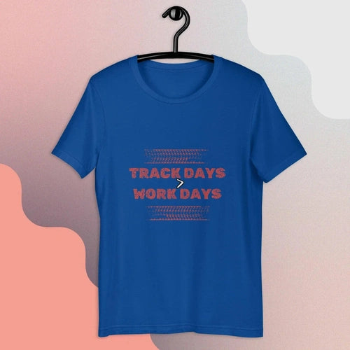 Track Days are Greater Than Work Days Unisex t-shirt - Ollie Print Designs LLC