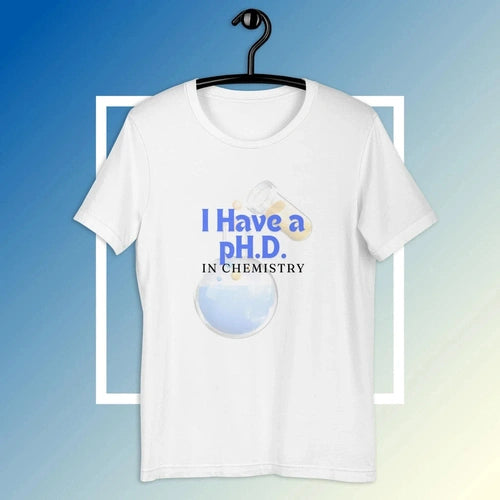 I Have a pH.D. in Chemistry Humor Tee T-shirt - Ollie Print Designs LLC