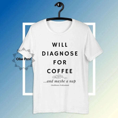 Will Diagnose for Coffee Doctor Nurse Funny Tee T-shirt - Ollie Print Designs LLC