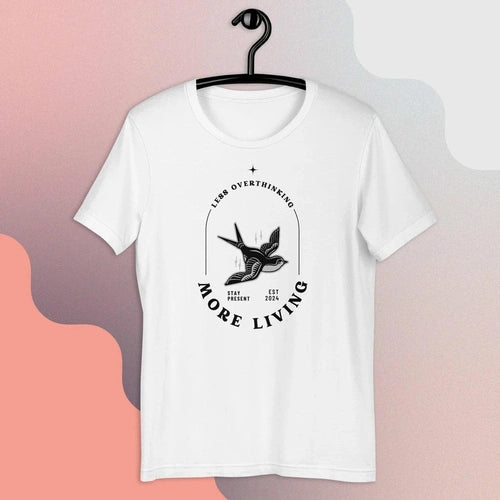 Less Overthinking, More Living Unisex T-shirt - Ollie Print Designs LLC