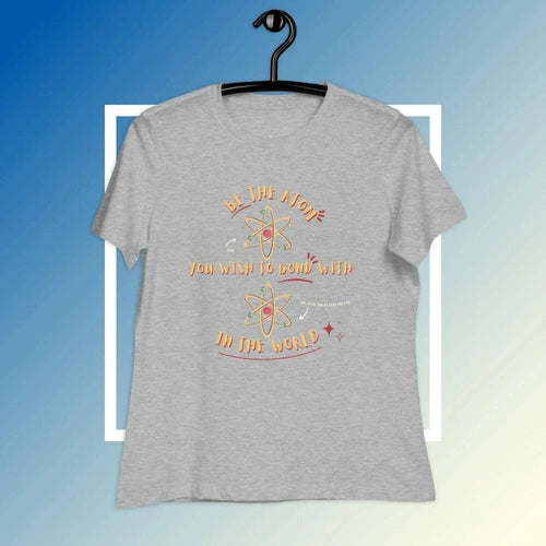 Women's Relaxed Be The Atom You Wish to Meet Tee T-Shirt - Ollie Print Designs LLC