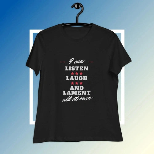 Women's I can Listen Laugh Lament all at Once Tee T-shirt - Ollie Print Designs LLC