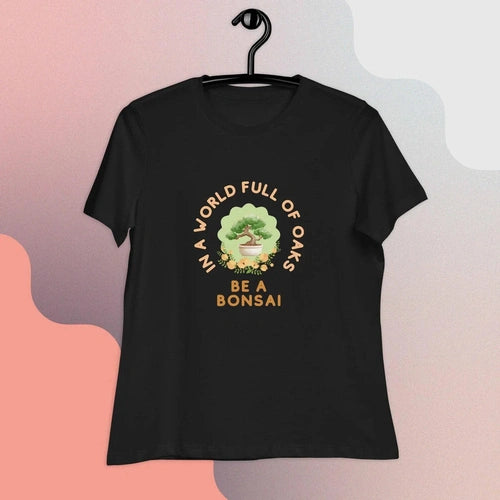 Women's In a World of Oaks Be a Bonsai Relaxed T-Shirt - Ollie Print Designs LLC