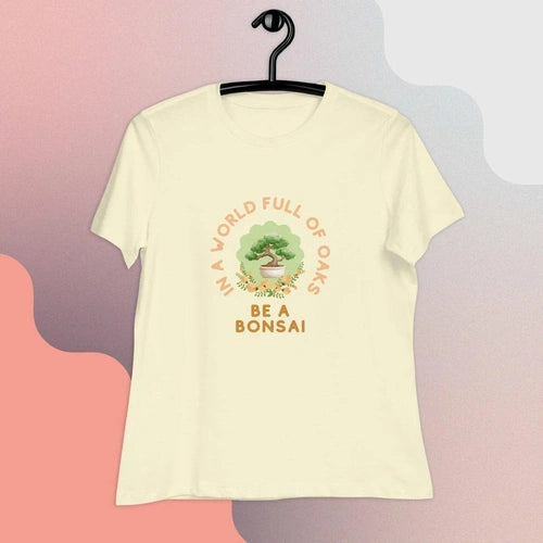 Women's In a World of Oaks Be a Bonsai Relaxed T-Shirt - Ollie Print Designs LLC