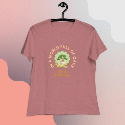 Women's In a World of Oaks Be a Bonsai Relaxed T-Shirt - Ollie Print Designs LLC