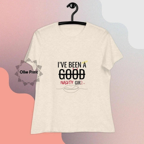 Women's Relaxed I've Been a Nasty Girl Blk Text T-Shirt - Ollie Print Designs LLC