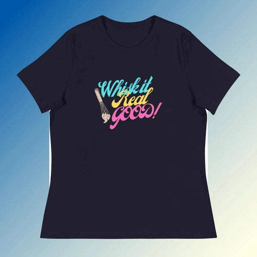 Women's Relaxed Whisk It Real Good Cooking Tee T-Shirt - Ollie Print Designs LLC