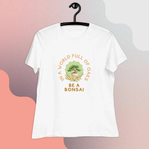 Women's In a World of Oaks Be a Bonsai Relaxed T-Shirt - Ollie Print Designs LLC